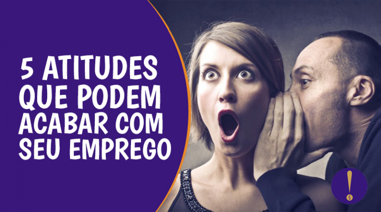 5 atitudes que podem acabar com seu emprego