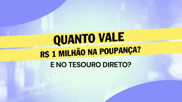 Quanto rende R$ 1 milhão na Poupança? E no Tesouro Direto?